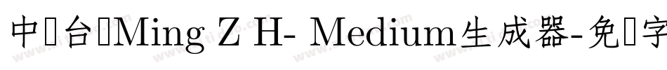 中国台湾Ming Z H- Medium生成器字体转换
